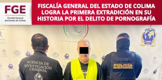 Fiscalía General del Estado de Colima logra la primera extradición en su historia por el delito de pornografía